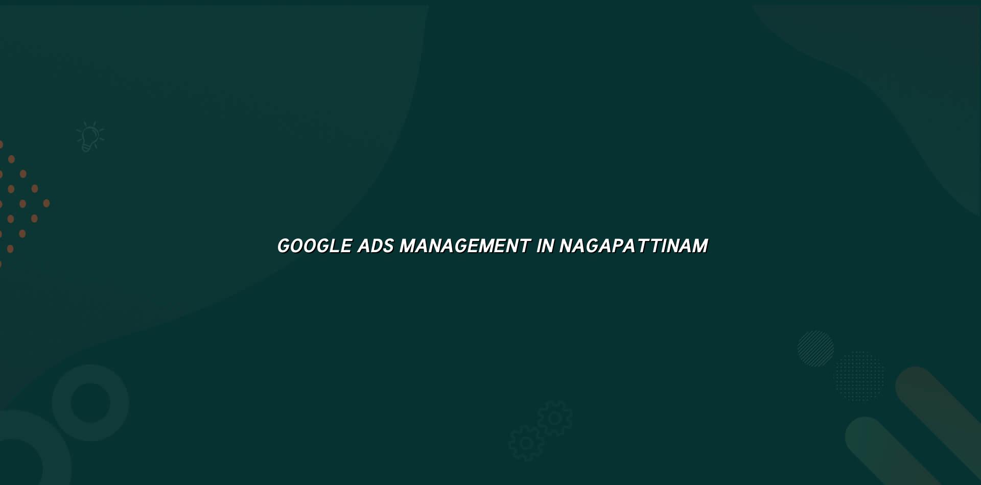 Google Ads Management in Nagapattinam in Nagercoil — WebGLITS