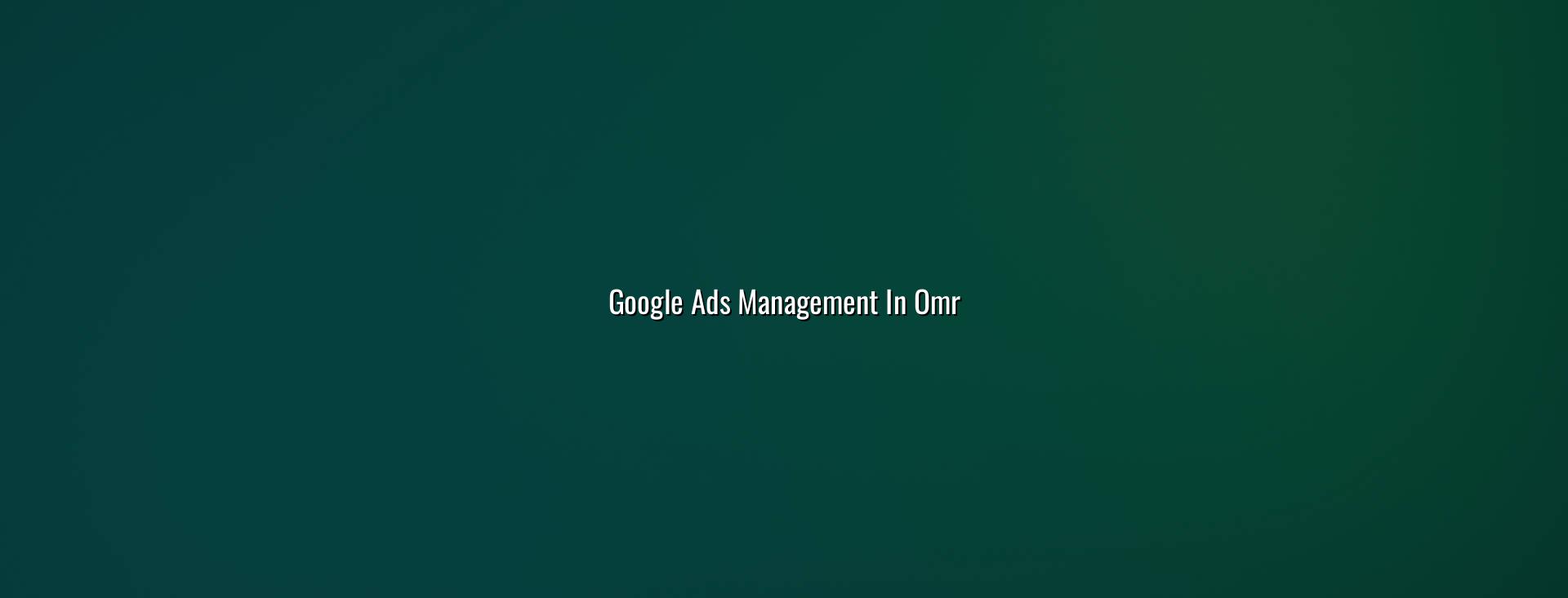 Google Ads Management in OMR — WebGLITS