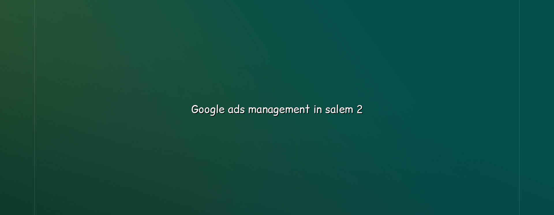 Google Ads campaign planning for Salem businesses