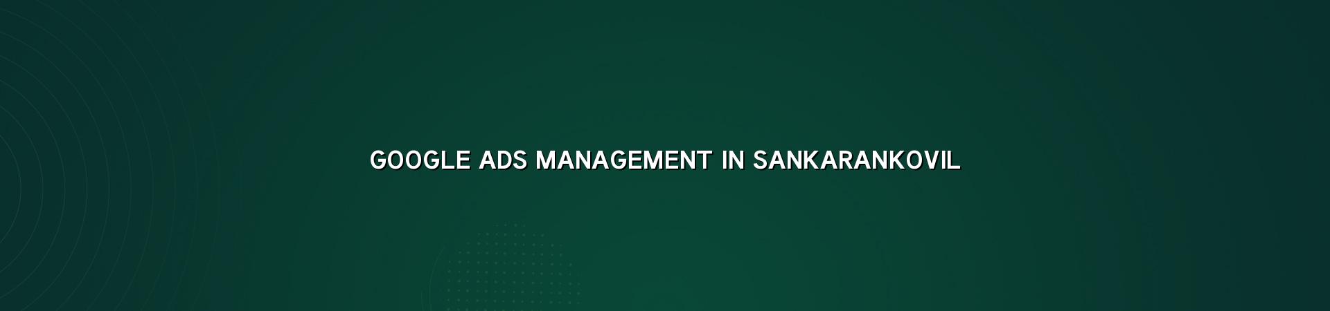 Google Ads Management In Sankarankovil in Nagercoil — WebGLITS