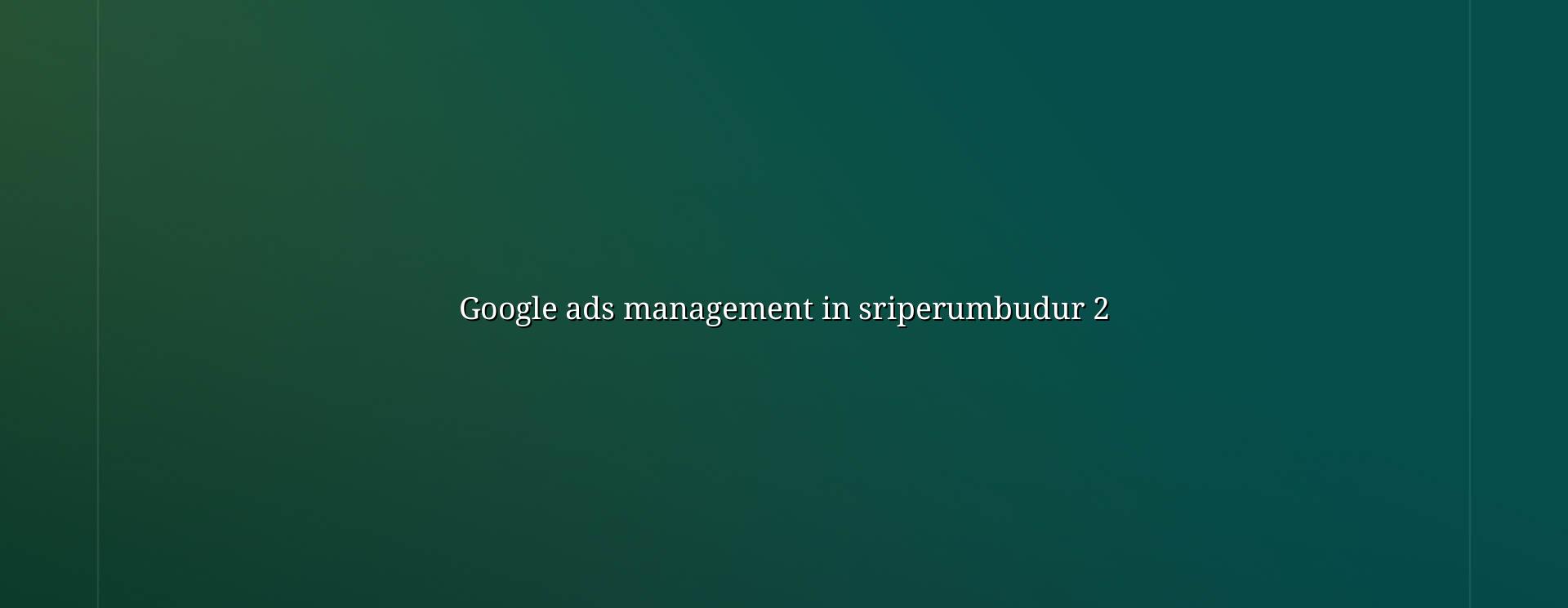 Google Ads Management in Sriperumbudur — Advertising strategies