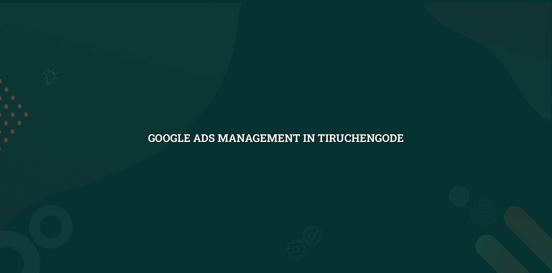 Google Ads Management in Tiruchengode by WebGLITS