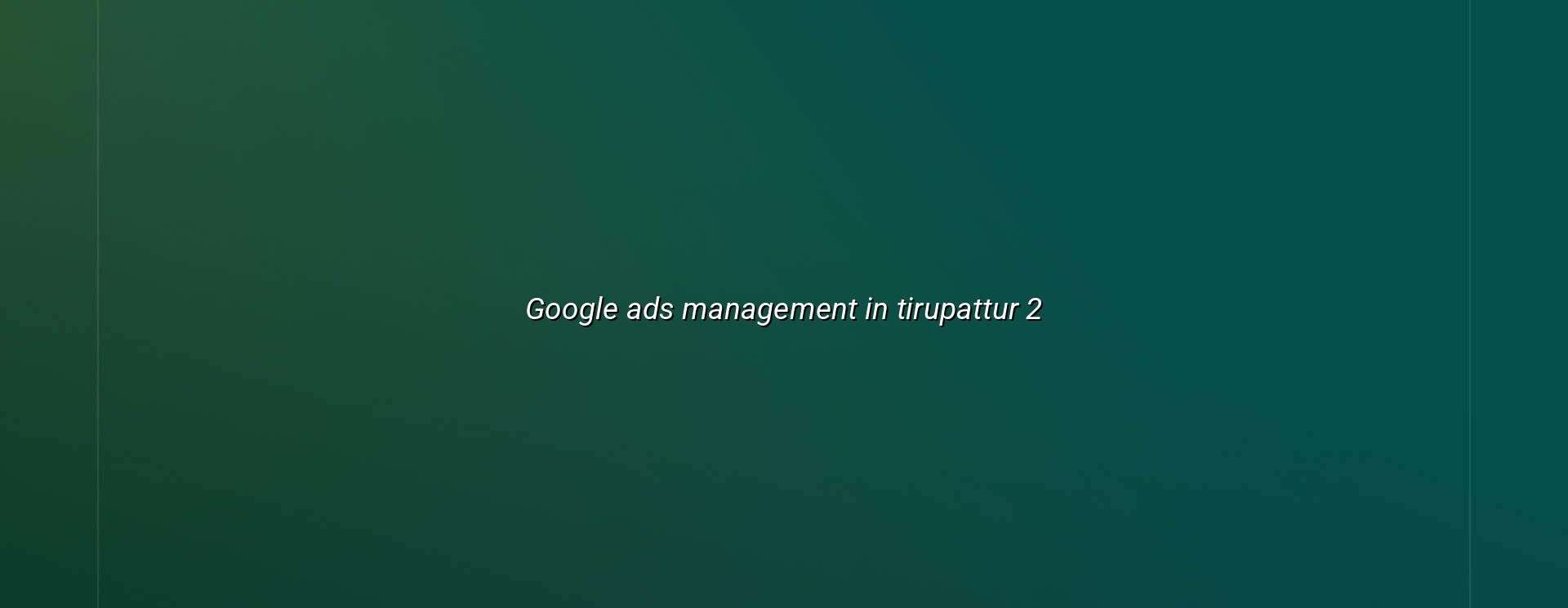 Google Ads management checklist for Tirupattur businesses