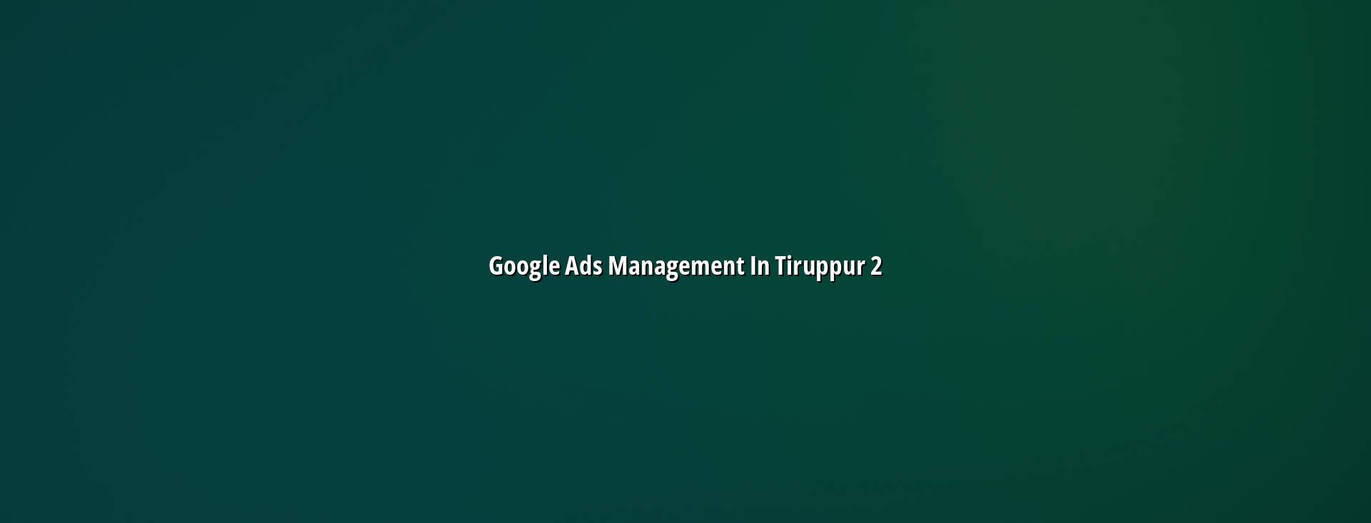 Google Ads campaign checklist for Tiruppur businesses