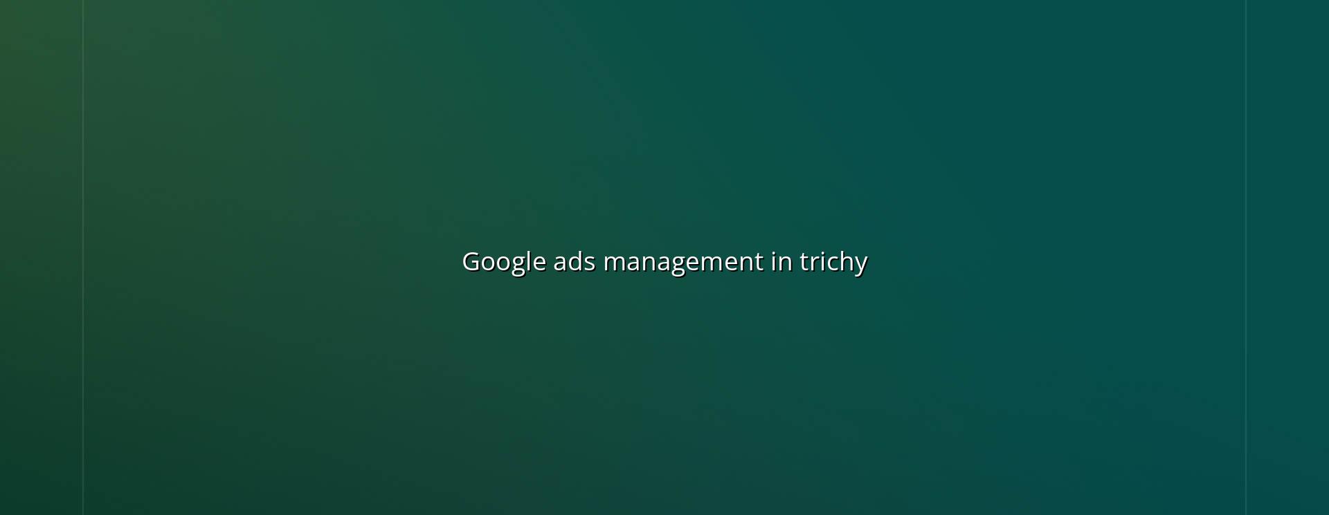 Google Ads management in Trichy — WebGLITS