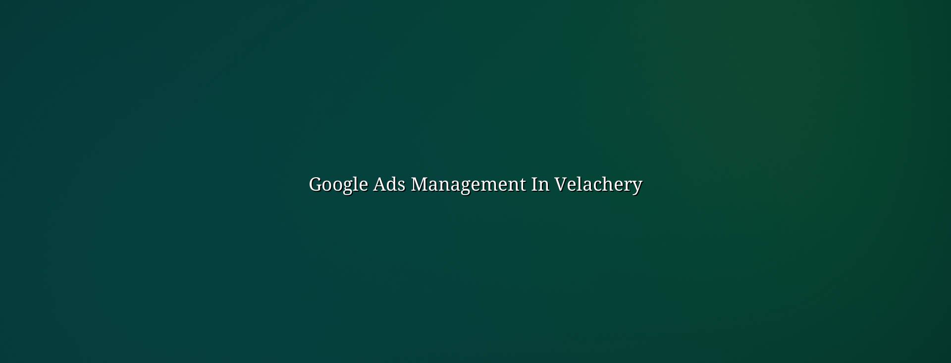 Google Ads Management in Velachery — WebGLITS
