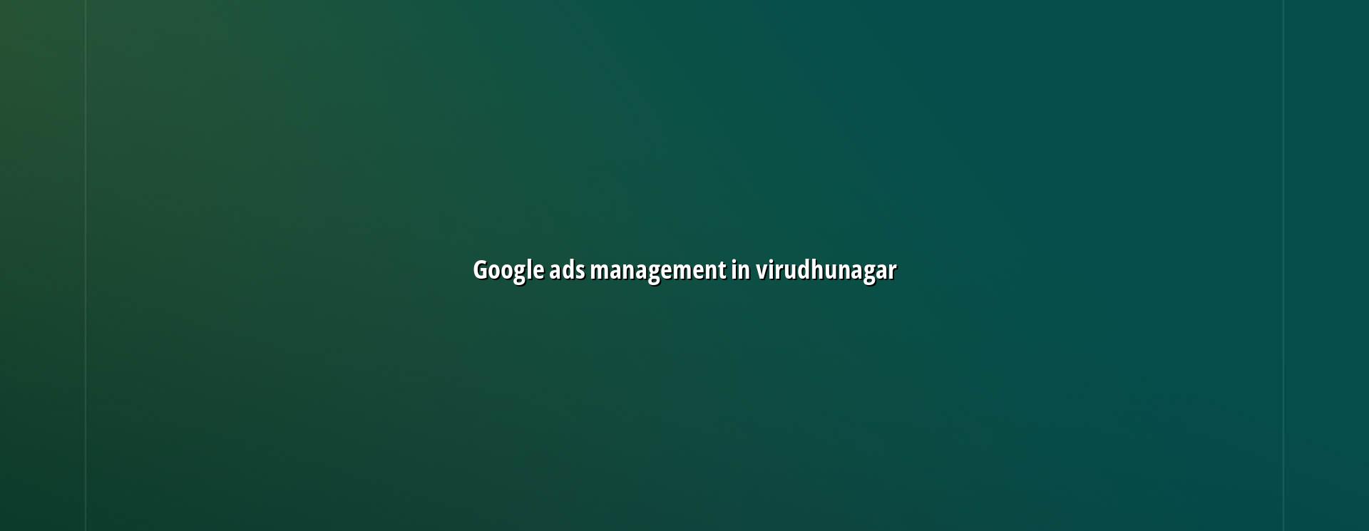 Google Ads management in Virudhunagar — WebGLITS