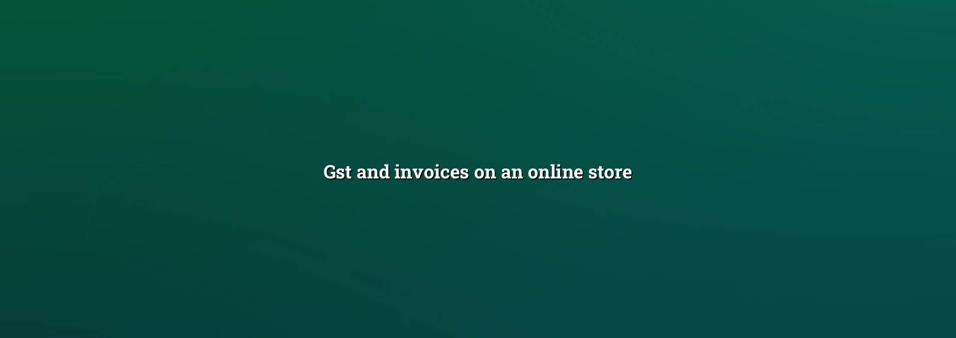 GST and invoices on an online store with billing fields and checkout details