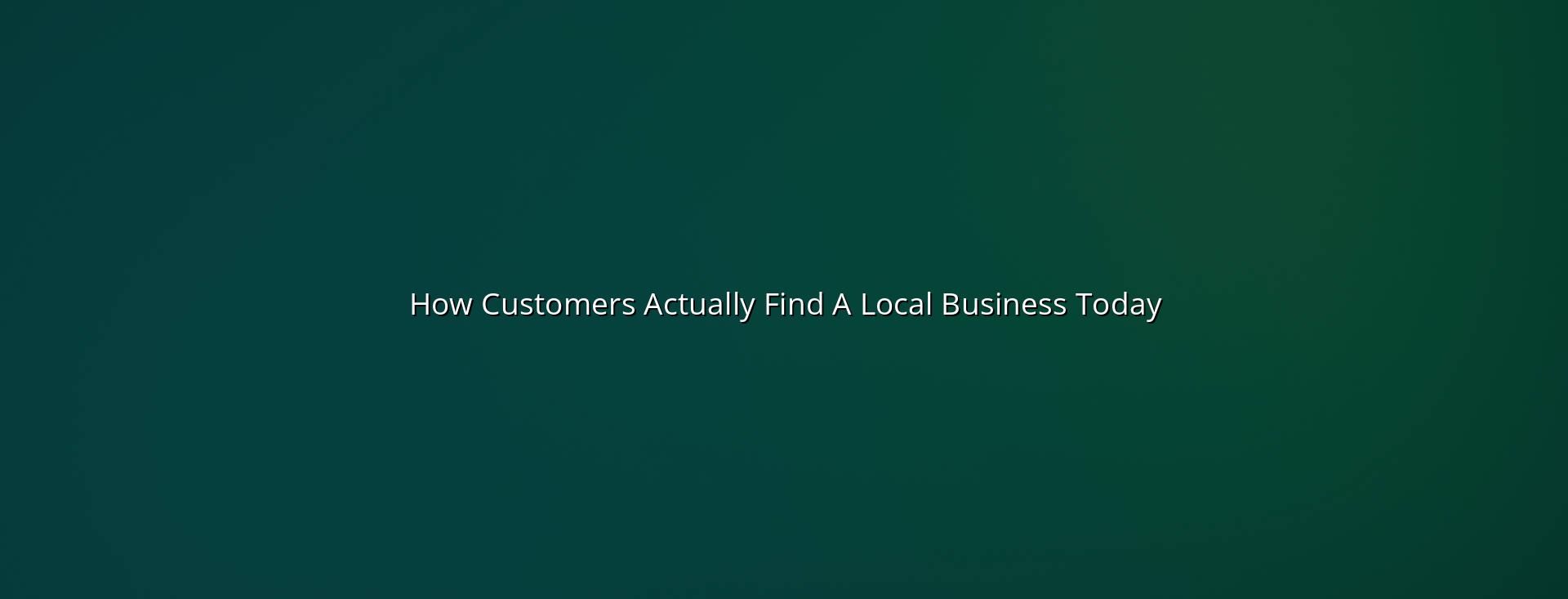 Local customer search paths and business discovery for the topic how customers actually find a local business today