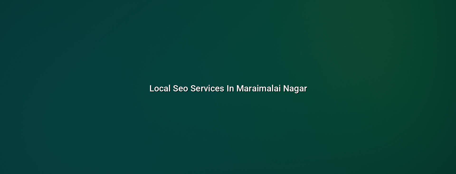 Local SEO Services in Maraimalai Nagar — WebGLITS