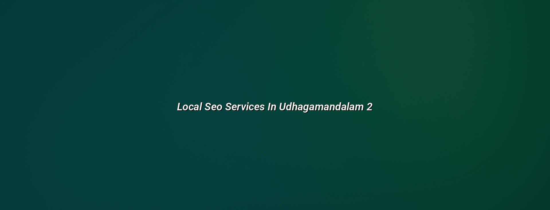 Local SEO support for Udhagamandalam businesses