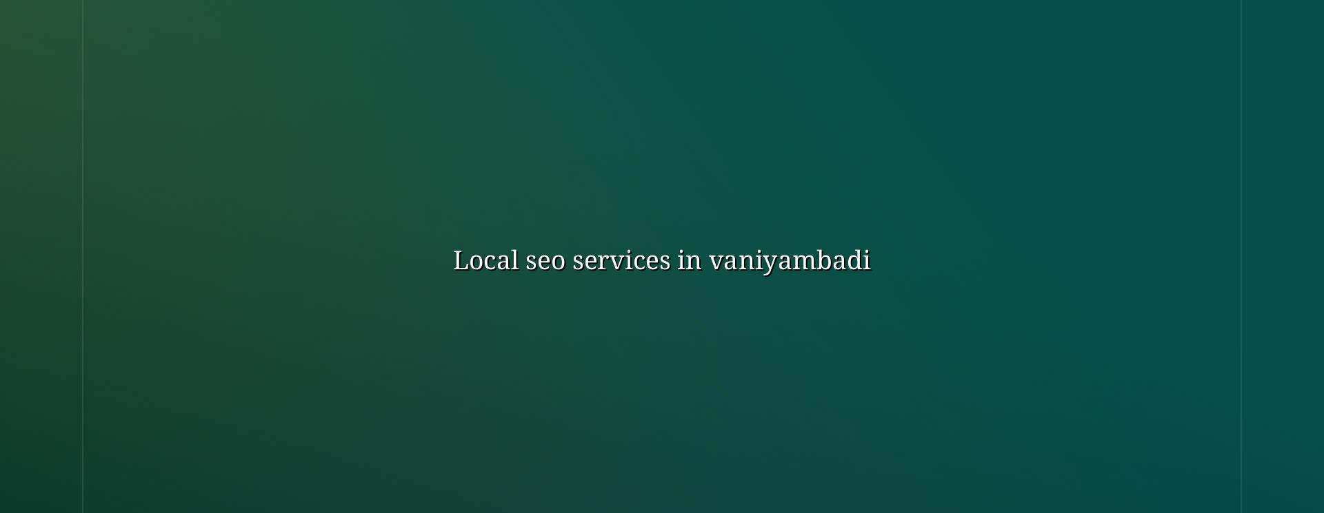 Local SEO Services in Vaniyambadi — WebGLITS