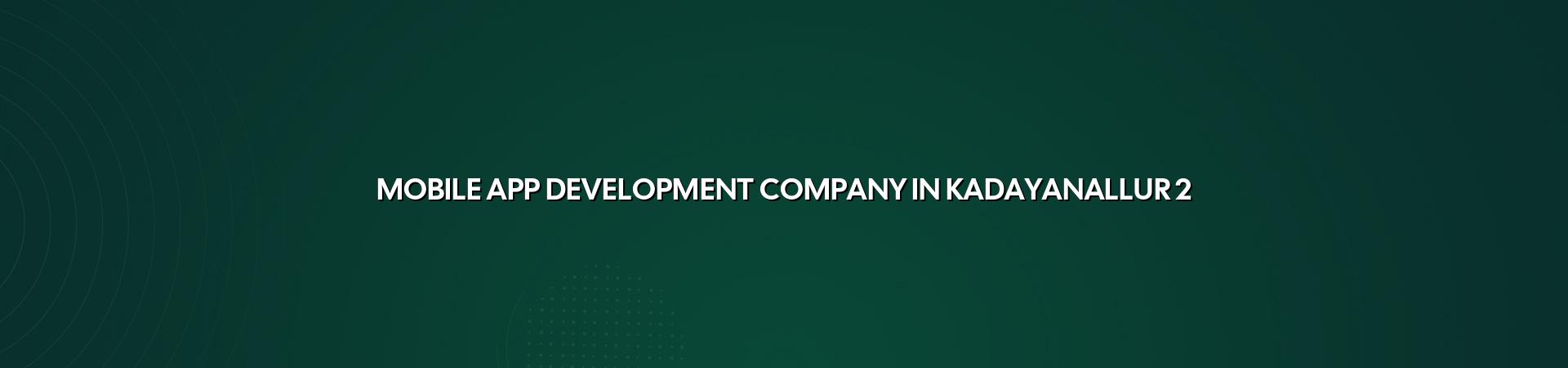 Mobile app development process for Kadayanallur businesses