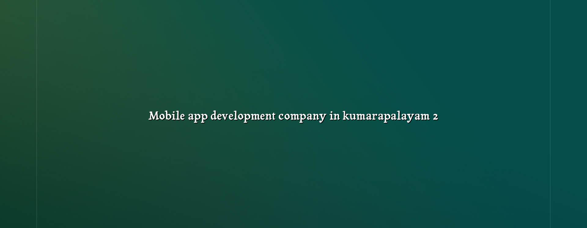 Mobile app planning for Kumarapalayam businesses