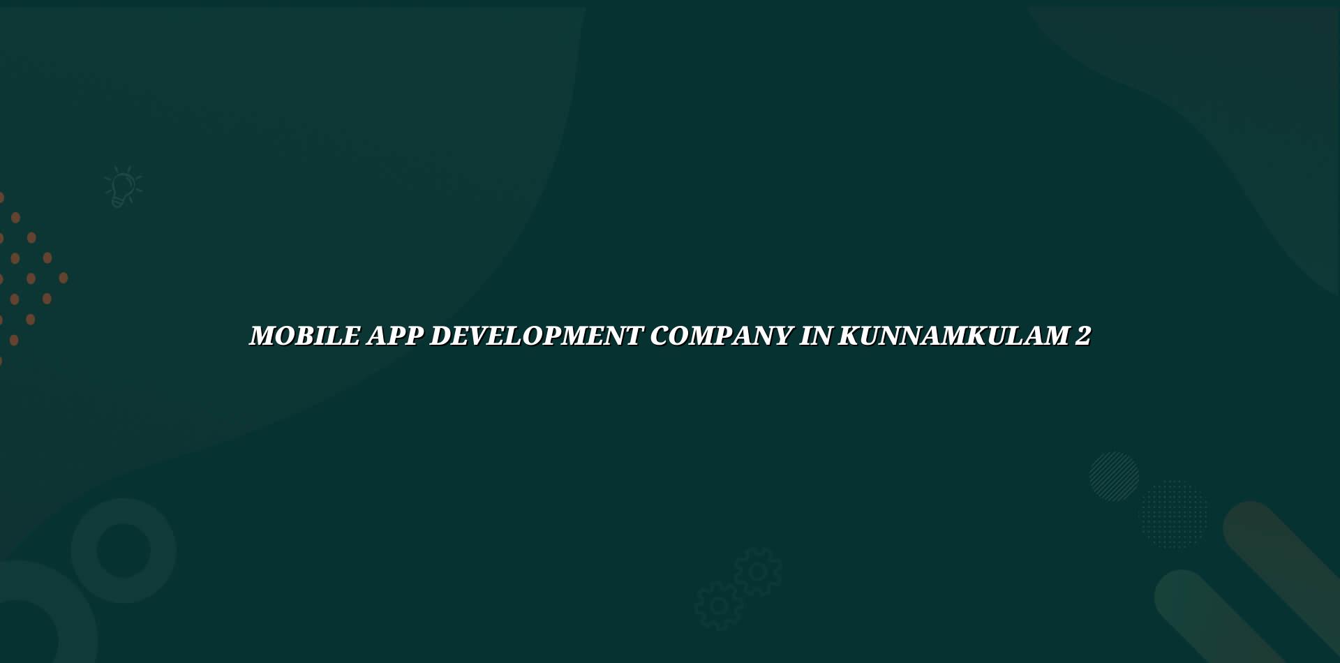 Mobile app planning and testing for Kunnamkulam businesses