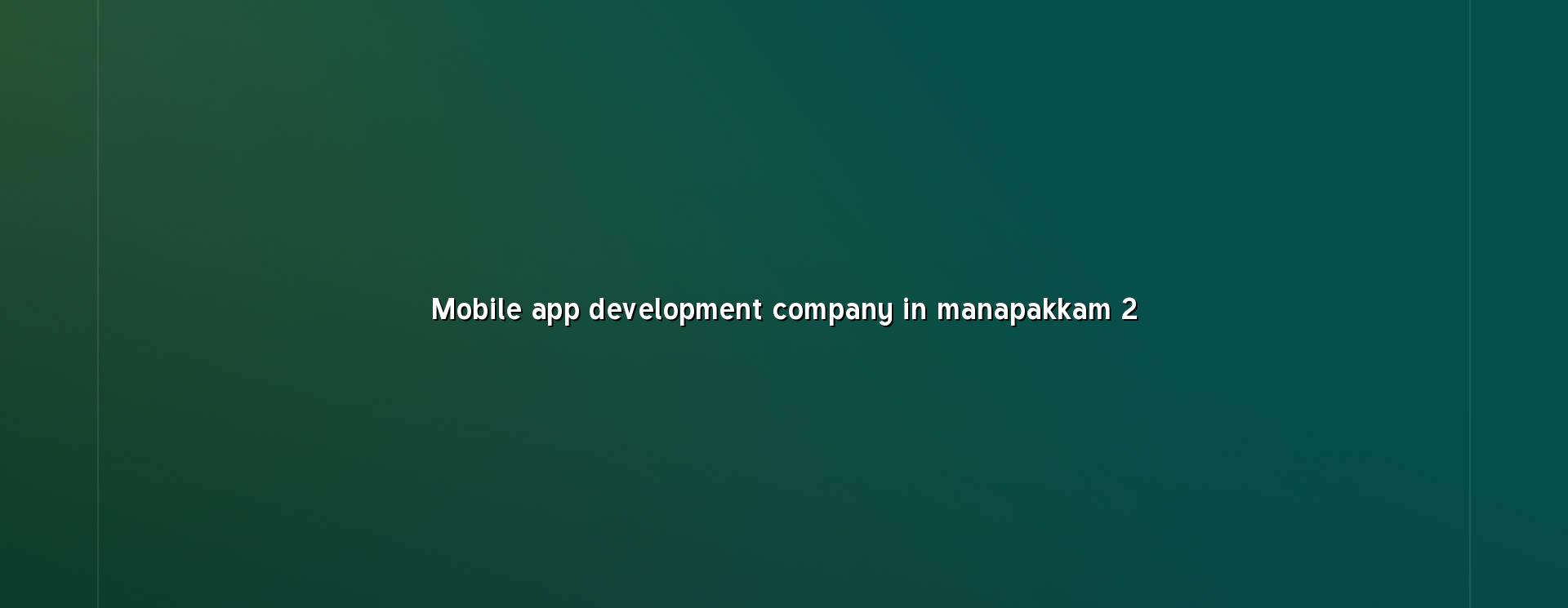Mobile app planning and development for Manapakkam businesses