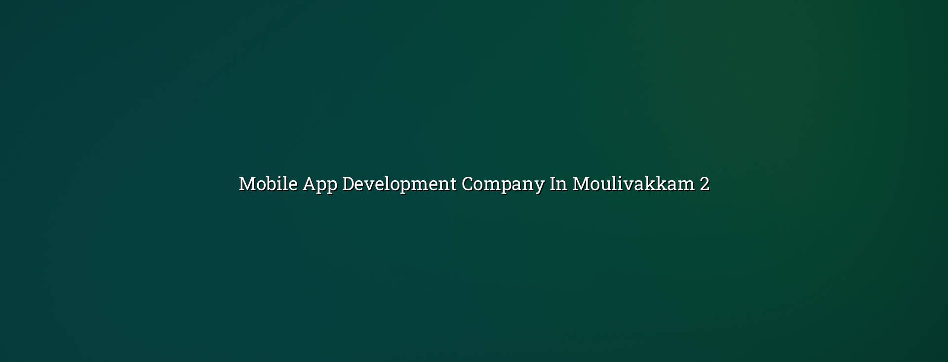 App planning and mobile design for Moulivakkam businesses