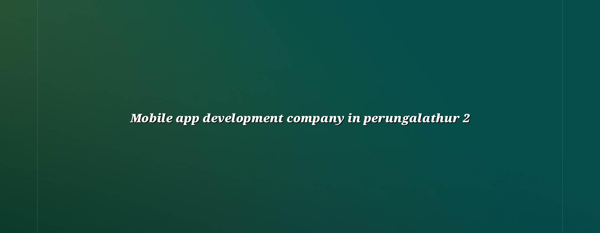 Mobile App Development Services in Perungalathur