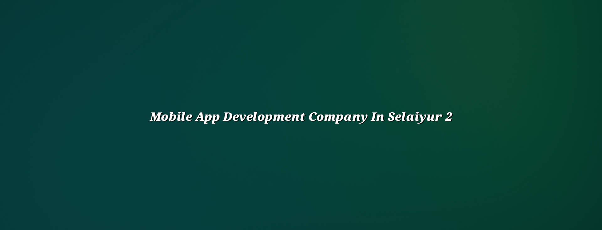 Mobile app planning for Selaiyur businesses