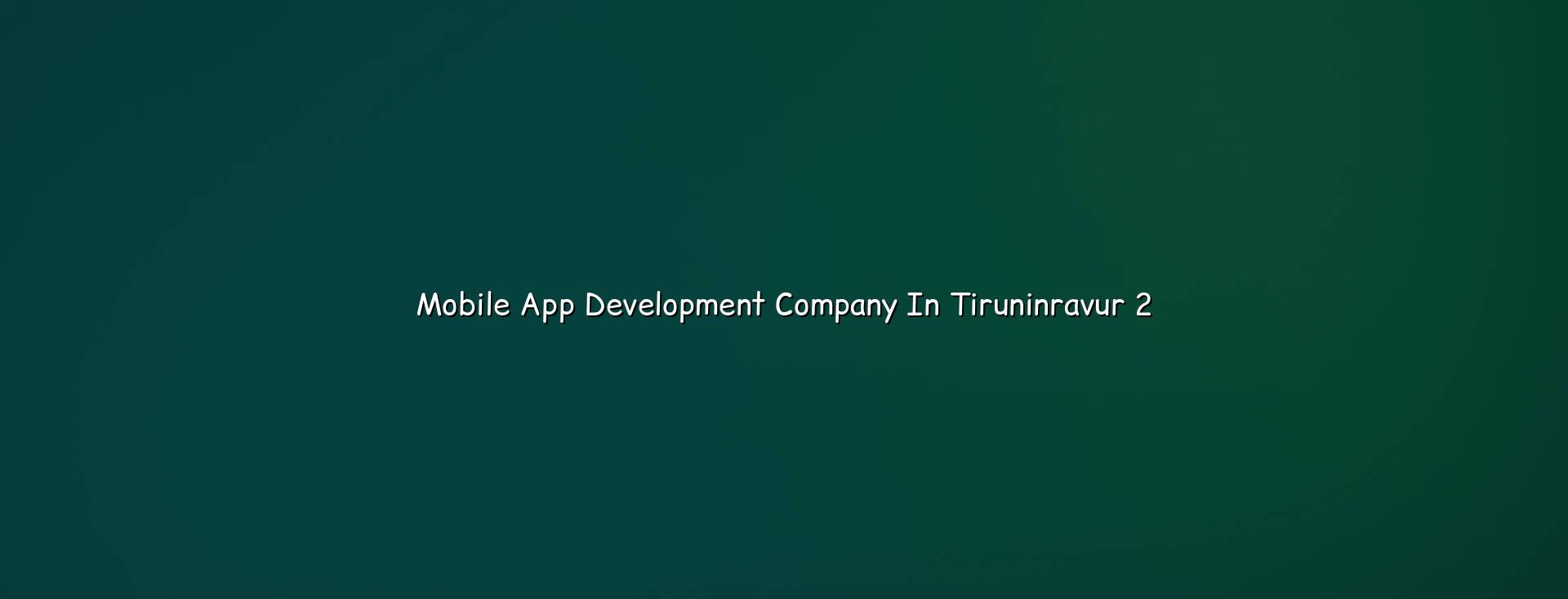 Mobile app development planning for Tiruninravur businesses