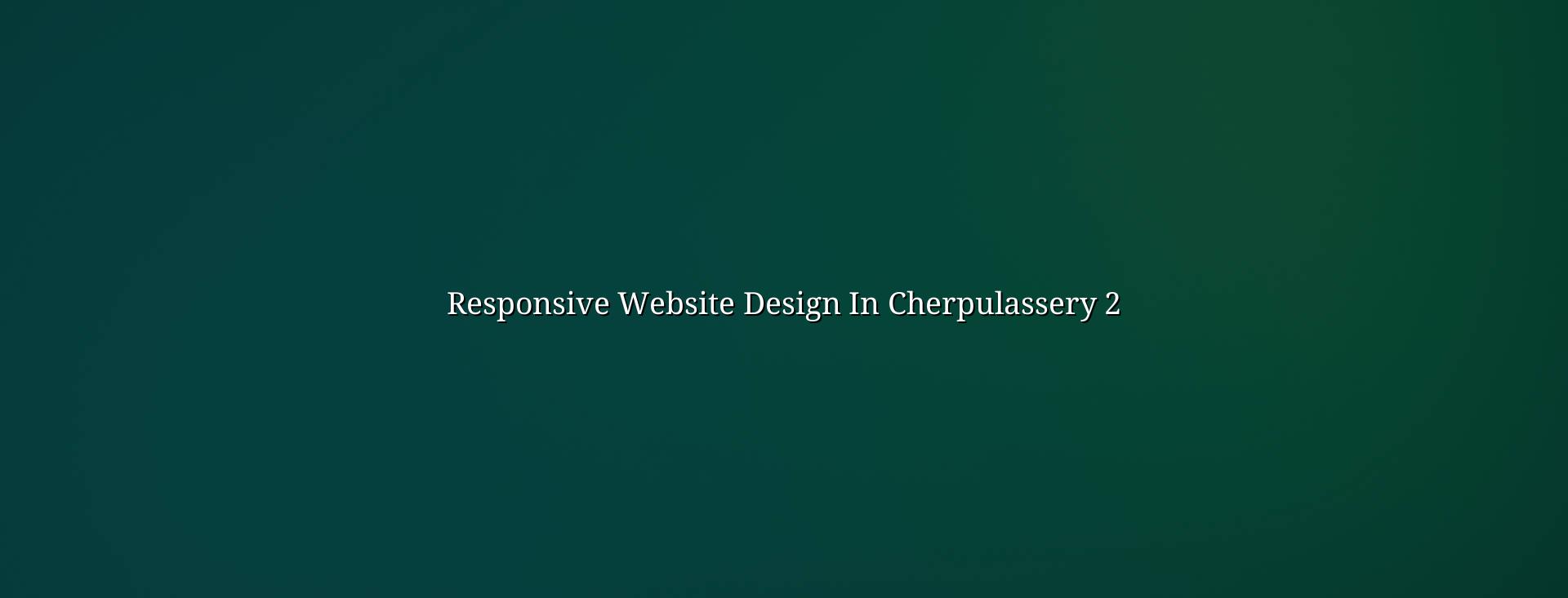 Responsive layout planning for Cherpulassery websites