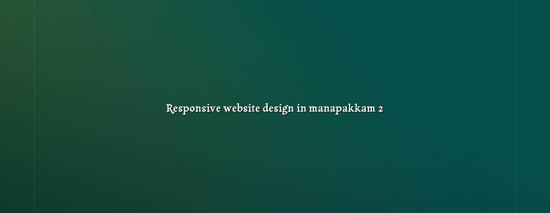 Responsive website design checklist for Manapakkam businesses