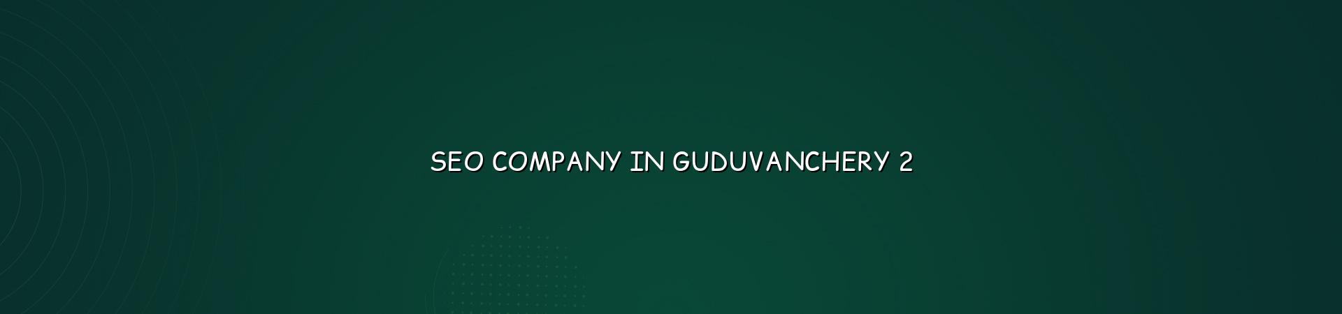 SEO process and checklist for Guduvanchery businesses