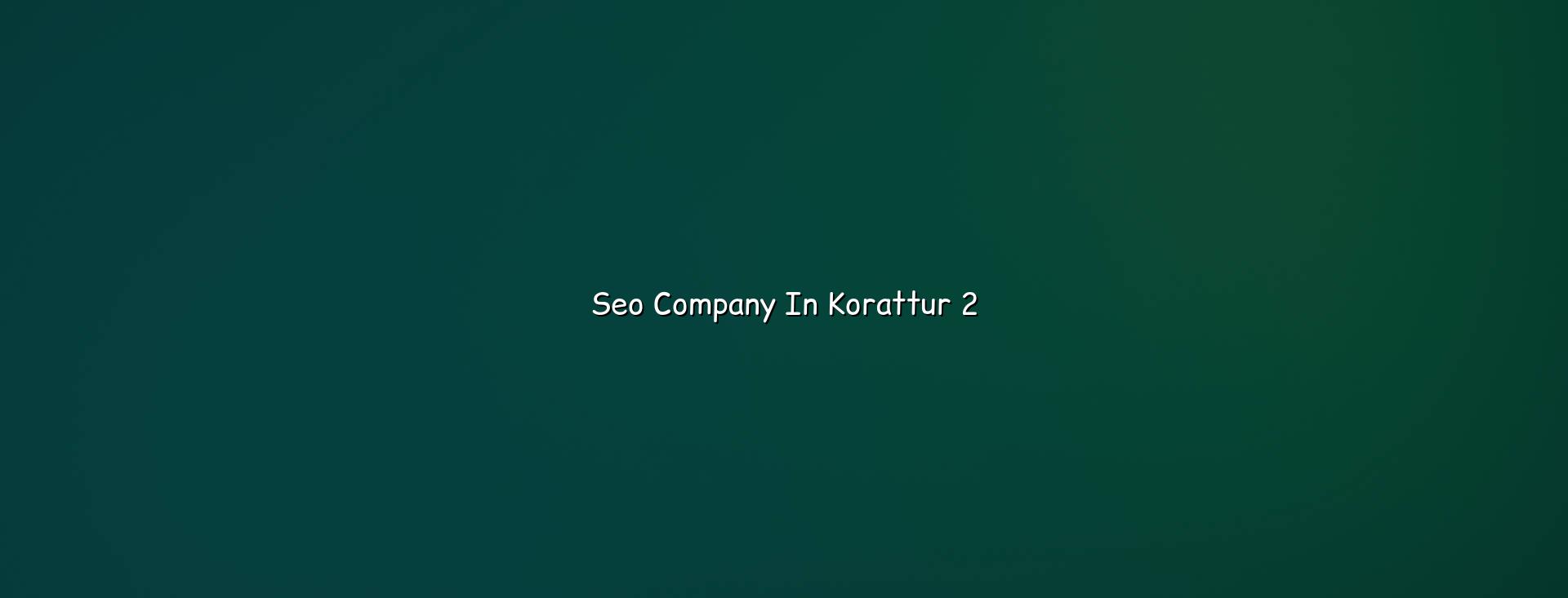 Seo company in Korattur checklist for local growth