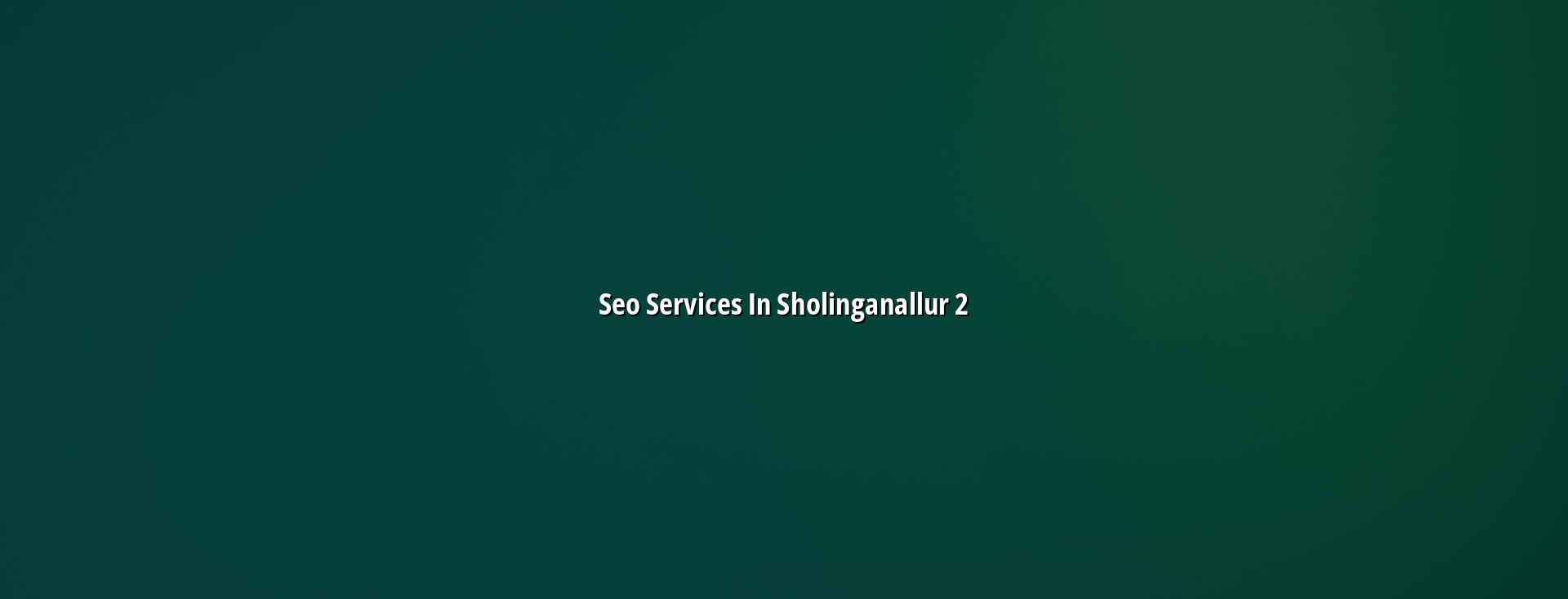 SEO Services in Sholinganallur - Key Points