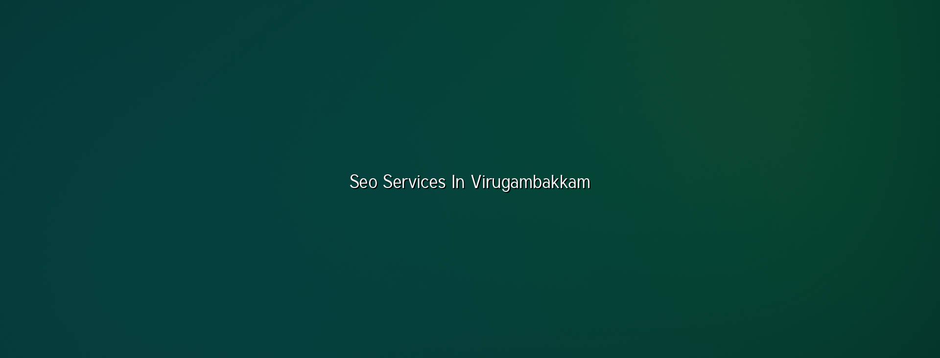 SEO services in Virugambakkam — WebGLITS