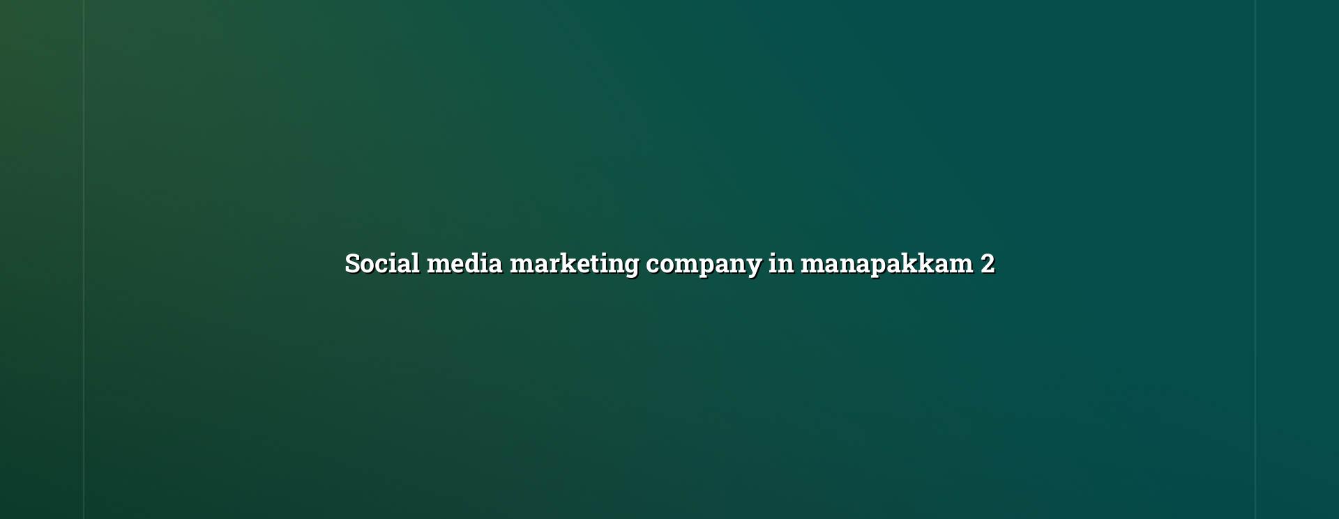 Social media marketing for Manapakkam businesses