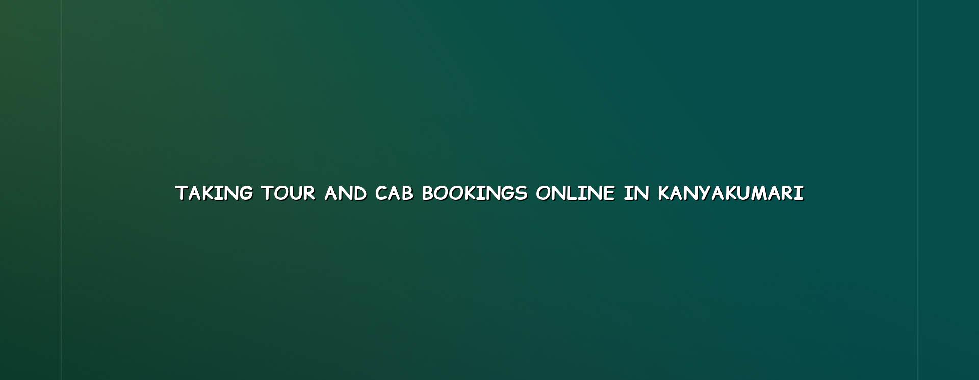 Tour and cab booking website concept for taking tour and cab bookings online in Kanyakumari