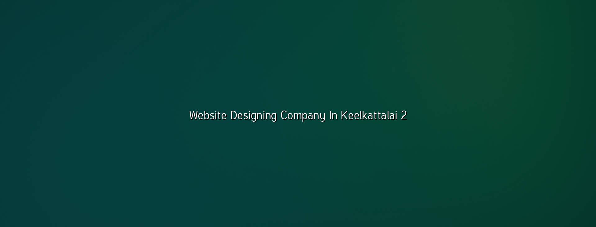 Website design planning for Keelkattalai businesses