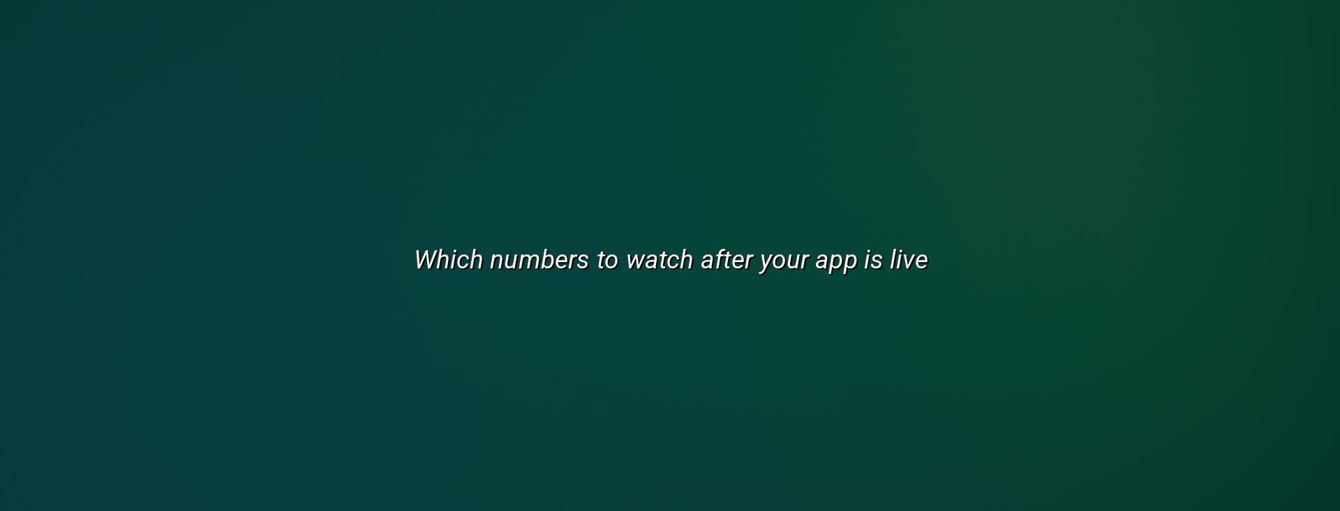 App analytics dashboard and metrics to watch after launch