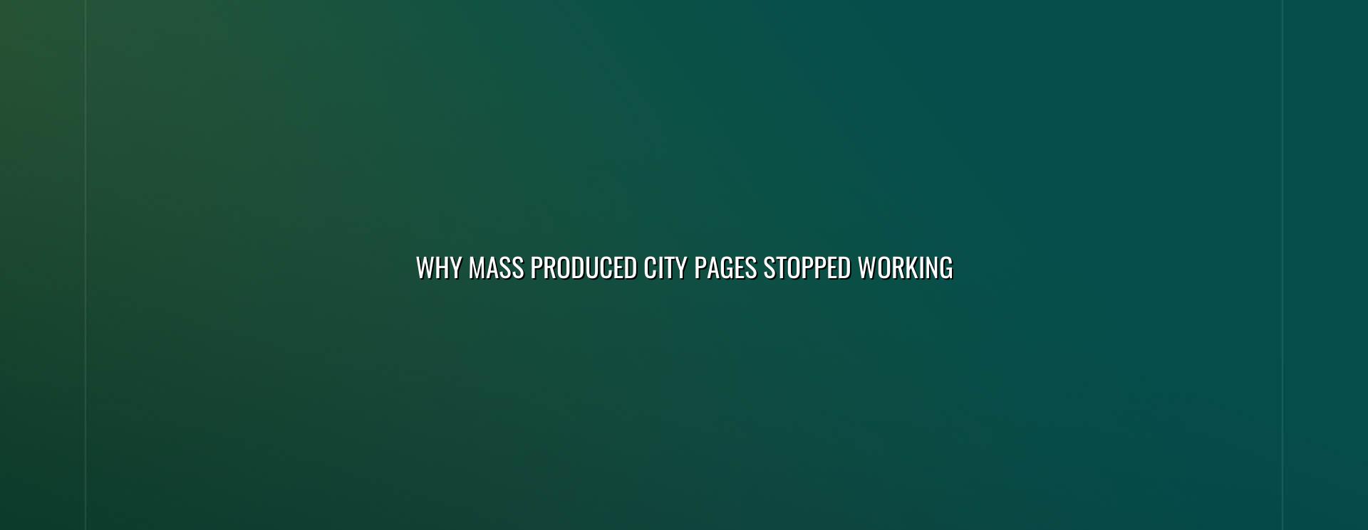 Why mass produced city pages stopped working and what makes them fail
