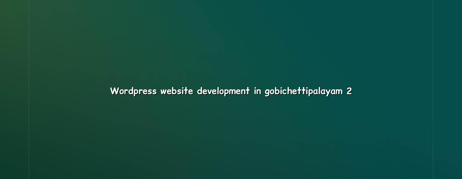 Benefits of WordPress Development in Gobichettipalayam